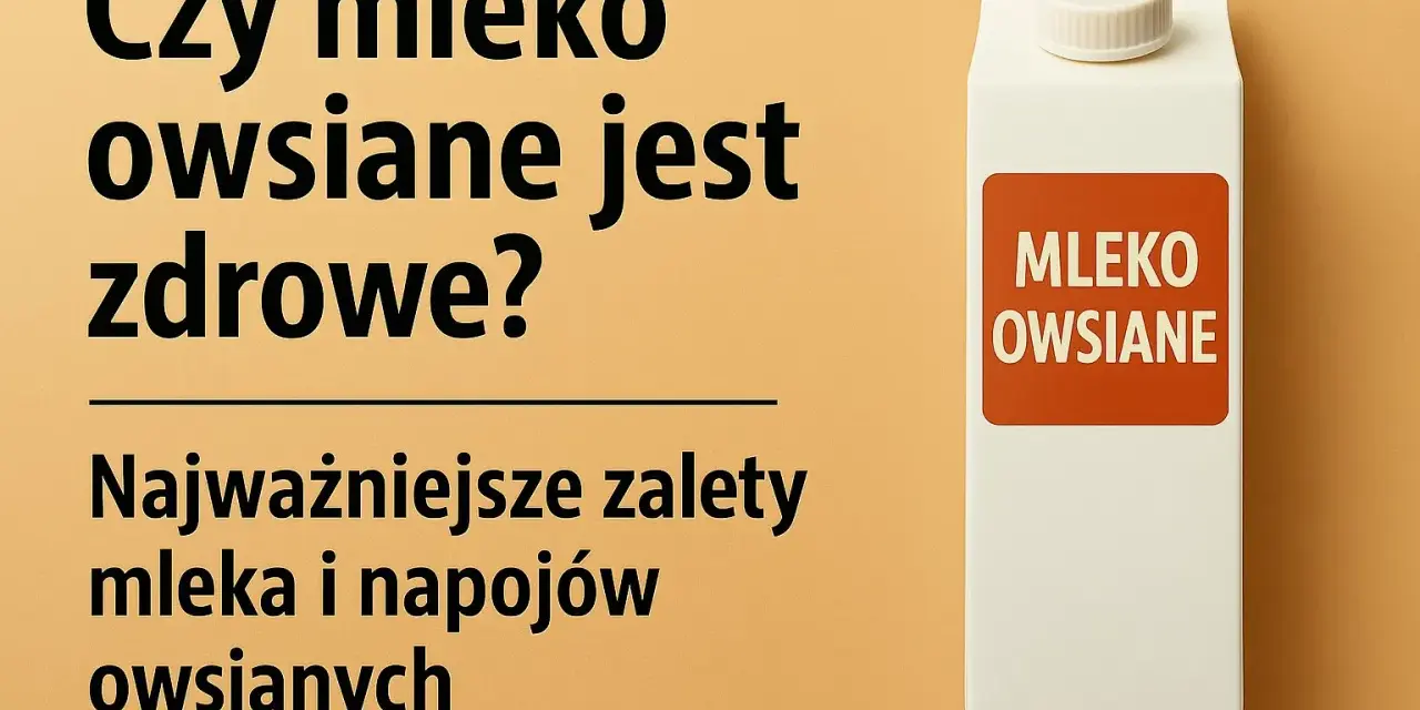 Czy mleko owsiane jest zdrowe? Poznaj najważniejsze zalety napojów owsianych.