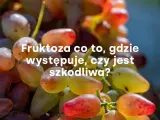Winogrona, gdzie występuje fruktoza. Słodkie owoce są naturalnym źródłem tego cukru.